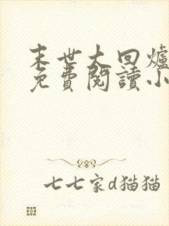 末世大回炉全文免费阅读小说