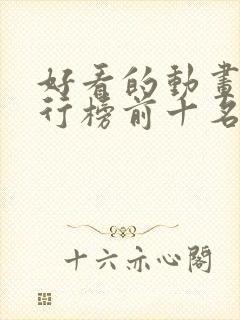 好看的动画片排行榜前十名