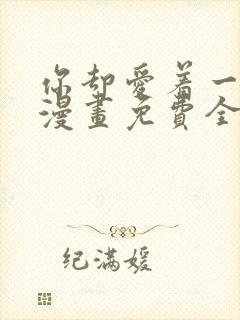 你却爱着一个他漫画免费全集下拉式