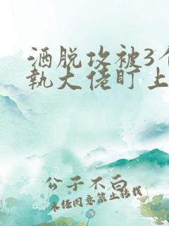 洒脱攻被3个偏执大佬盯上小说免费阅读