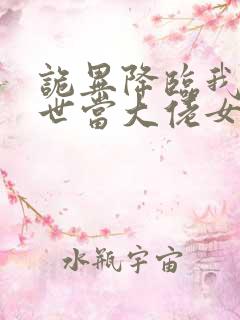 诡异降临我在末世当大佬女主是谁