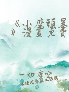 《小魔头暴露啦》漫画免费阅读全集