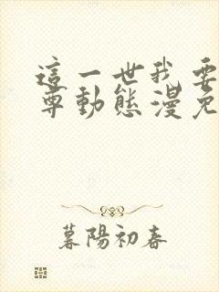 这一世我要当至尊动态漫免费观看高清