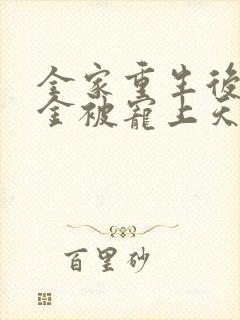 全家重生后真千金被宠上天免费观看