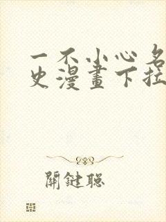 一不小心名垂千史漫画下拉式免费阅读