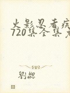 火影忍者疾风传720集全集免费观看悠久