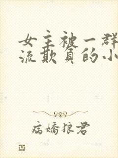 女主被一群人轮流欺负的小说