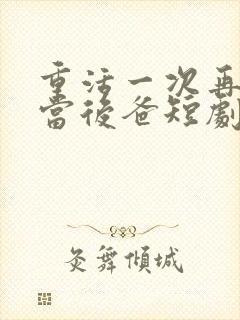 重活一次再也不当后爸短剧
