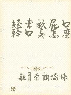 经常放屁口苦口干口臭怎么办