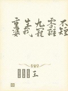 重生九零不宠老婆我宠谁短剧