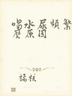 喝水尿频繁是什么原因