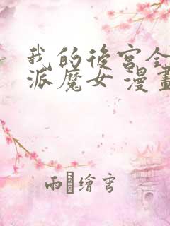 我的后宫全是反派魔女 漫画