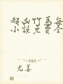 超凶竹马每天骑小说免费全文笔趣阁