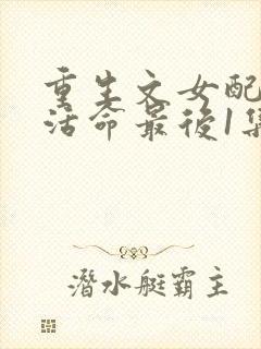 重生文女配只想活命最后1集