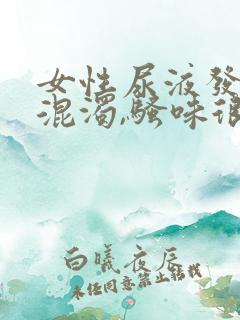 女性尿液发黄,混浊,骚味很大是怎么回事