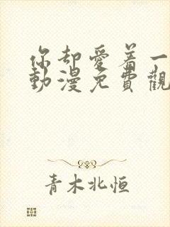 你却爱着一个他动漫免费观看完整版