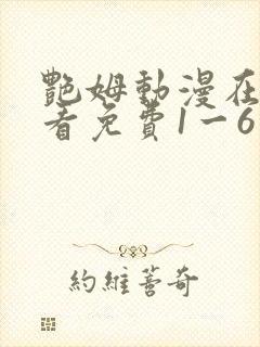 艳姆动漫在线观看免费1一6集