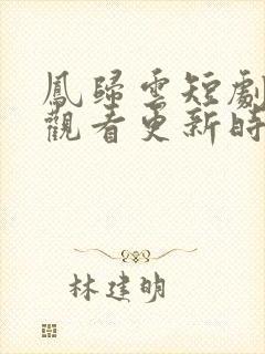 凤归云短剧免费观看更新时间