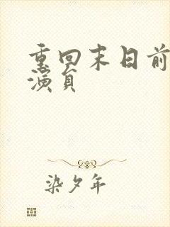 重回末日前短剧演员