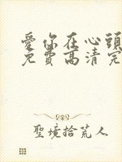 爱你在心头短剧免费高清完整版