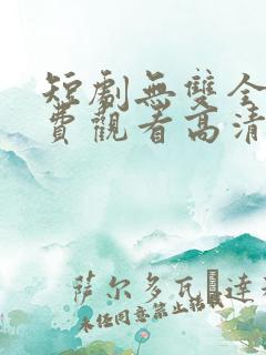 短剧无双全集免费观看高清