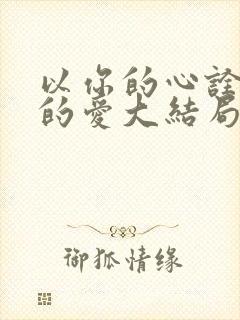 以你的心诠释我的爱大结局怎么样