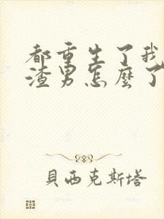 都重生了我当个渣男怎么了未删减