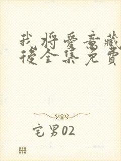 我将爱意藏于身后全集免费观看