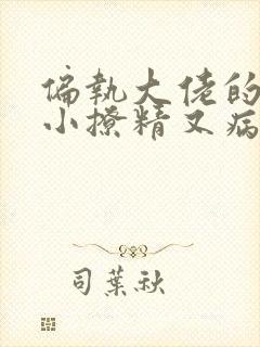 偏执大佬的团宠小撩精又病娇了txt小说下载