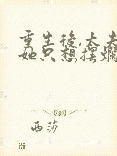 重生后,太夫人她只想摆烂