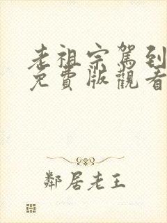 老祖宗驾到短剧免费版观看