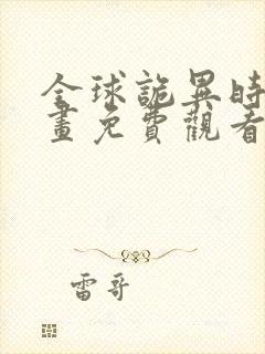 全球诡异时代漫画免费观看网站