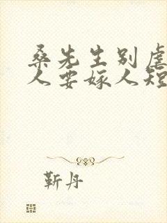 桑先生别虐了夫人要嫁人短剧