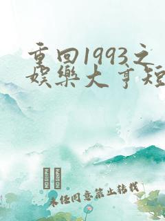 重回1993之娱乐大亨短剧在线观看