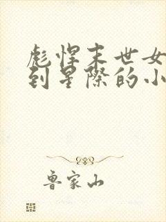 彪悍末世女穿越到星际的小说