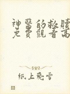 神医的救赎短剧免费观看高清