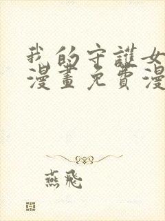 我的守护女友六漫画免费漫画下拉式