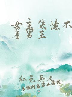 女主失忆不再缠着男主