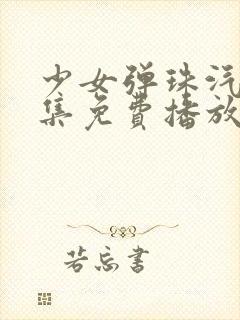 少女弹珠汽水5集免费播放