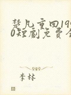 楚凡重回1990短剧免费全集