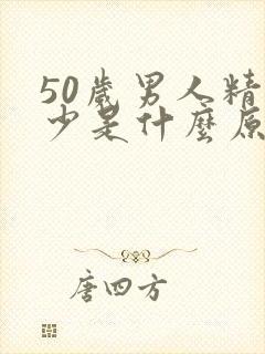 50岁男人精液少是什么原因引起的