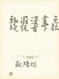 韩国漫画免费在线观看下拉式