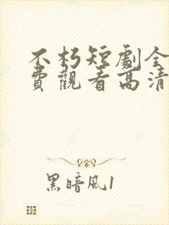 不朽短剧全集免费观看高清