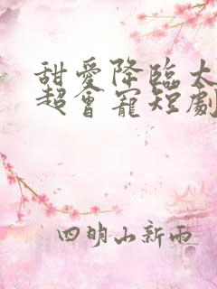 甜爱降临太子爷超会宠短剧第90集