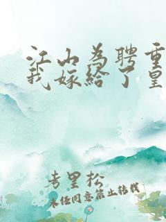 江山为聘重生后我嫁给了皇叔短剧免费观看