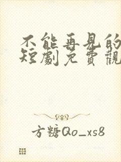 不能再见的爱人短剧免费观看