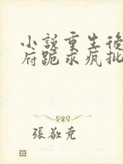 小说重生后,全府跪求疯批嫡女别杀我