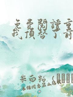 免费阅读重生后我顶替了前夫白月光