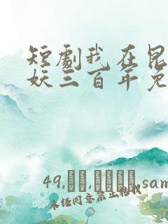 短剧我在昆仑镇妖三百年免费观看