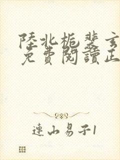 陆北栀裴玄全文免费阅读正版